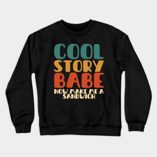 COOL STORY BABE NOW MAKE ME A SANDWICH Crewneck Sweatshirt